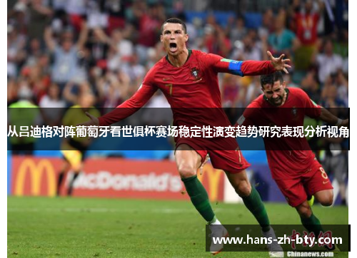 从吕迪格对阵葡萄牙看世俱杯赛场稳定性演变趋势研究表现分析视角 从吕迪格对阵葡萄牙看世俱杯赛场稳定性演变趋势研究表现分析视角