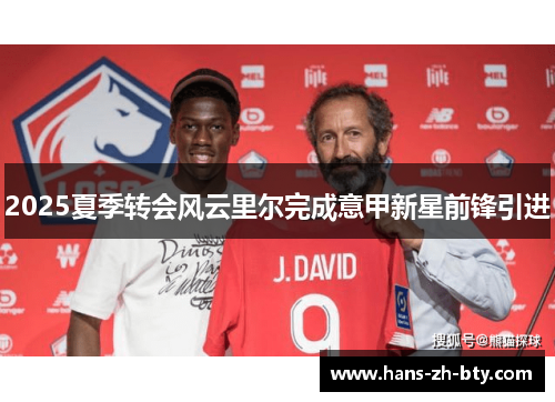 2025夏季转会风云里尔完成意甲新星前锋引进 2025夏季转会风云里尔完成意甲新星前锋引进