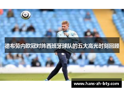 德布劳内欧冠对阵西班牙球队的五大高光时刻回顾 德布劳内欧冠对阵西班牙球队的五大高光时刻回顾